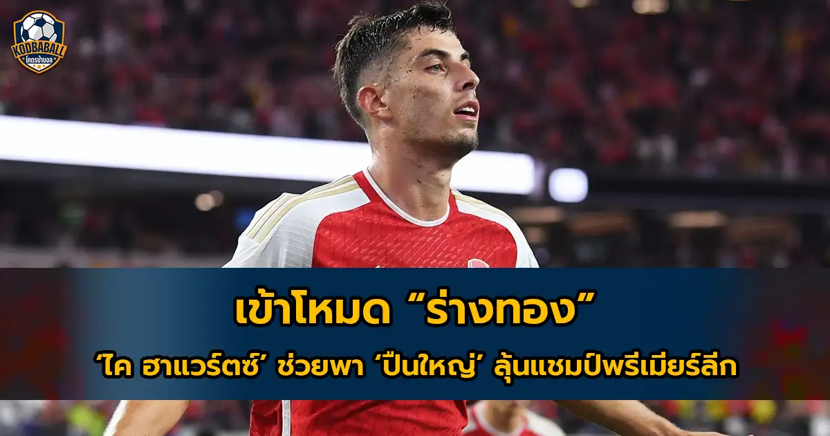 You are currently viewing ไค ฮาแวร์ตซ์ เข้าโหมด “ร่างทอง” พา อาร์เซนอล ลุ้นแชมป์